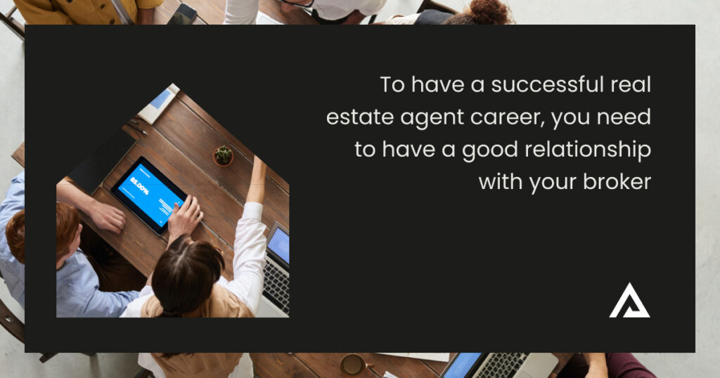 advice to have a successful real estate agent career, to have a good relationship with your broker